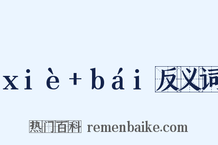 xiè+bái反义词是什么意思的图片